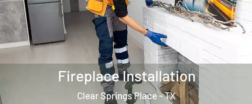Fireplace Installation Clear Springs Place - TX