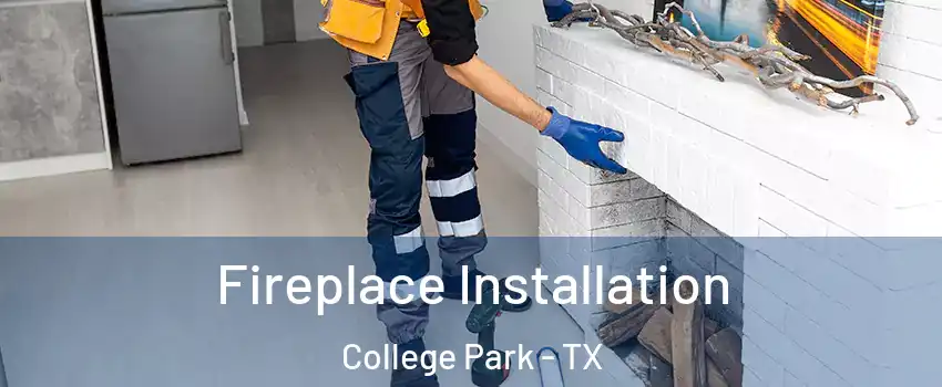 Fireplace Installation College Park - TX
