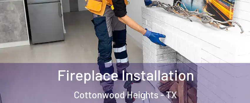 Fireplace Installation Cottonwood Heights - TX