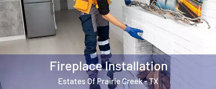 Fireplace Installation Estates Of Prairie Creek - TX