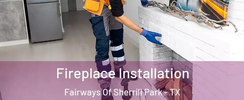 Fireplace Installation Fairways Of Sherrill Park - TX