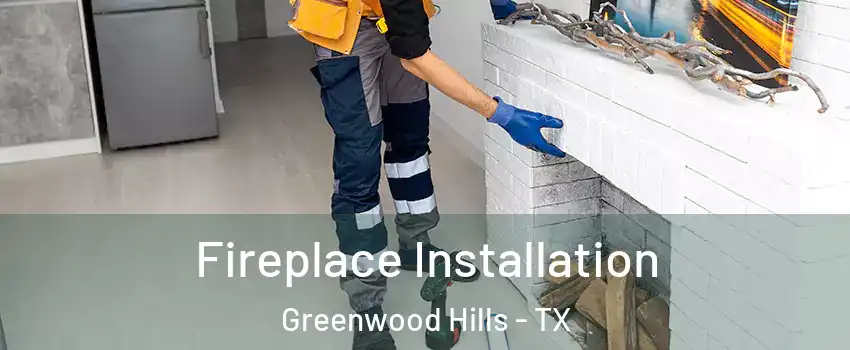 Fireplace Installation Greenwood Hills - TX