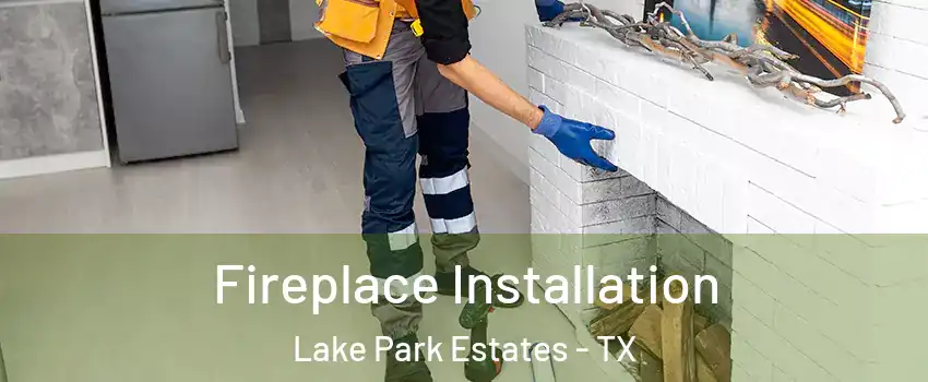 Fireplace Installation Lake Park Estates - TX