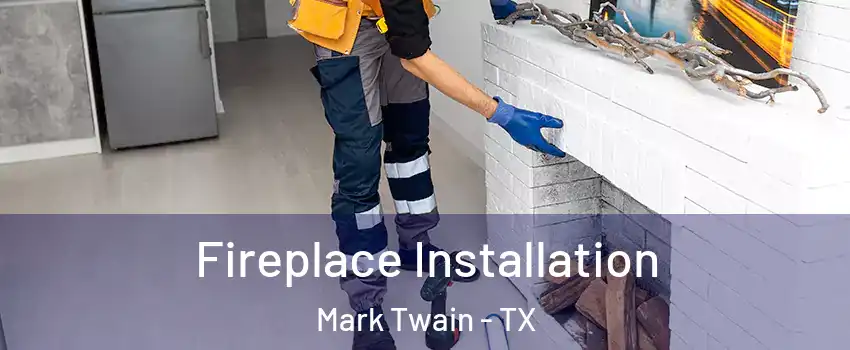 Fireplace Installation Mark Twain - TX