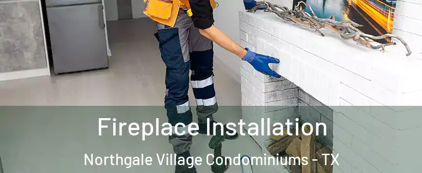Fireplace Installation Northgale Village Condominiums - TX