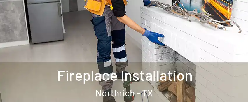 Fireplace Installation Northrich - TX