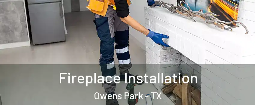 Fireplace Installation Owens Park - TX