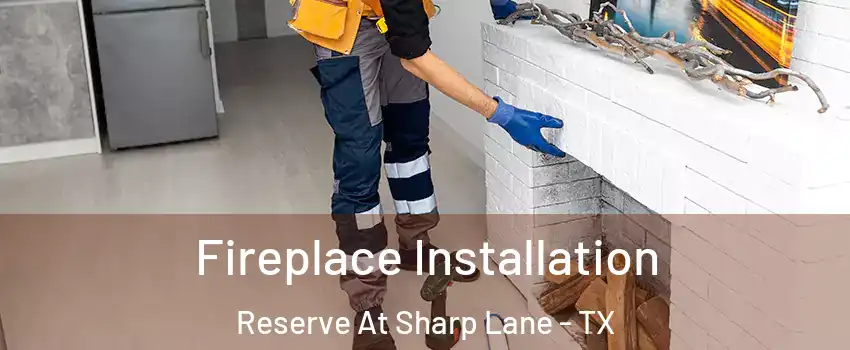 Fireplace Installation Reserve At Sharp Lane - TX