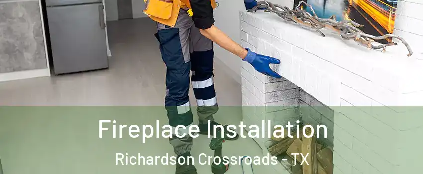 Fireplace Installation Richardson Crossroads - TX
