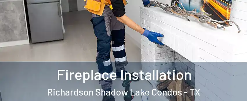 Fireplace Installation Richardson Shadow Lake Condos - TX