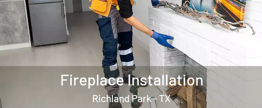 Fireplace Installation Richland Park - TX