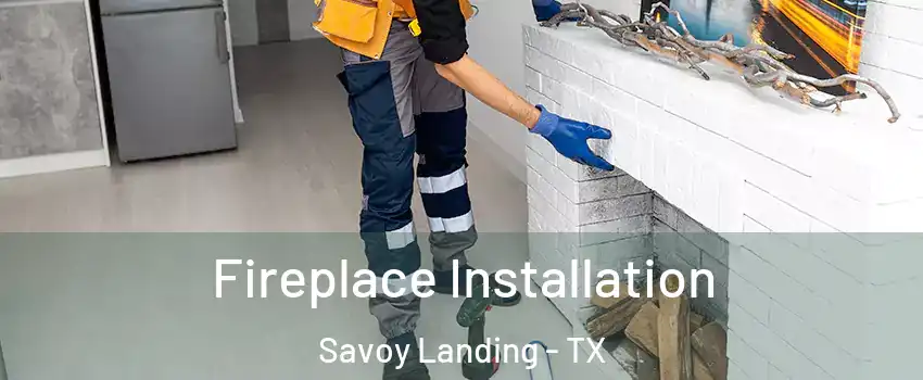 Fireplace Installation Savoy Landing - TX