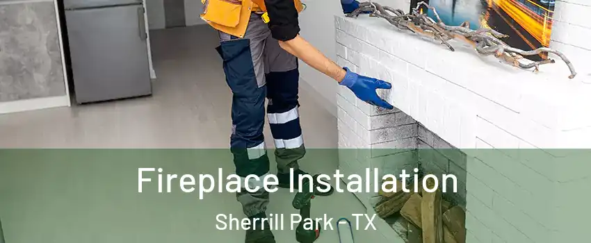 Fireplace Installation Sherrill Park - TX