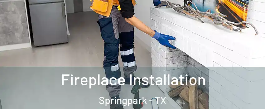 Fireplace Installation Springpark - TX