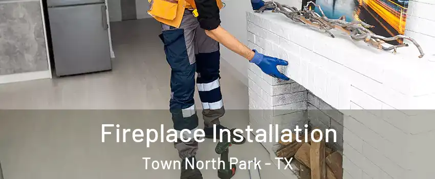 Fireplace Installation Town North Park - TX