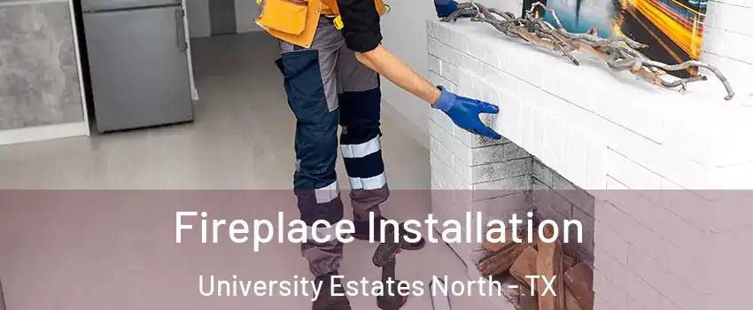 Fireplace Installation University Estates North - TX