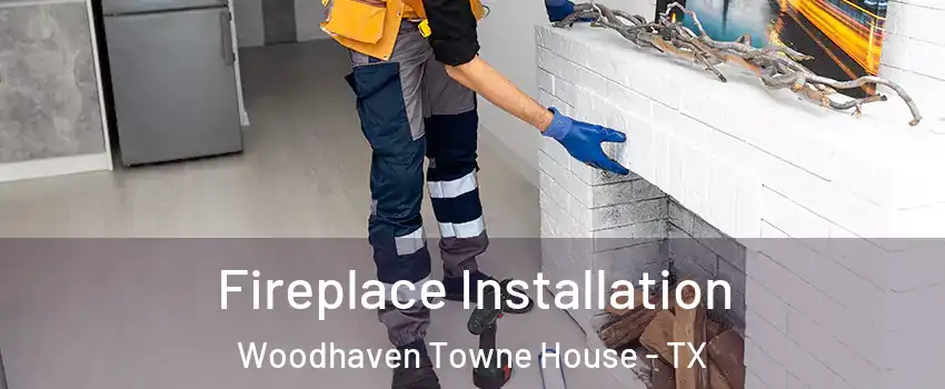 Fireplace Installation Woodhaven Towne House - TX