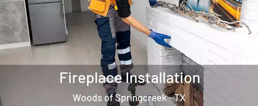 Fireplace Installation Woods of Springcreek - TX