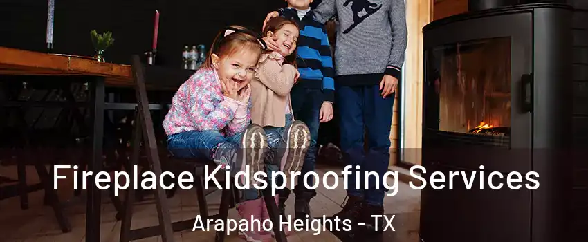 Fireplace Kidsproofing Services Arapaho Heights - TX