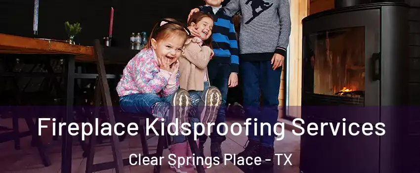Fireplace Kidsproofing Services Clear Springs Place - TX