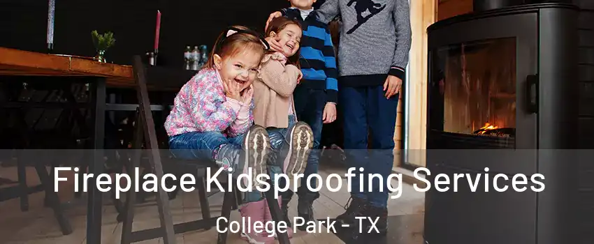 Fireplace Kidsproofing Services College Park - TX