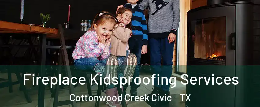 Fireplace Kidsproofing Services Cottonwood Creek Civic - TX