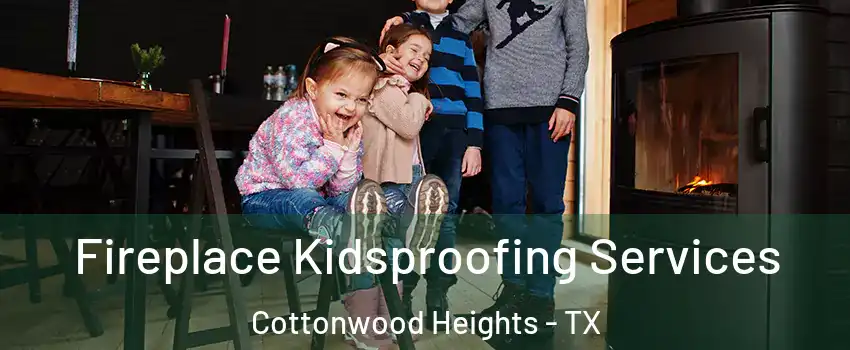 Fireplace Kidsproofing Services Cottonwood Heights - TX