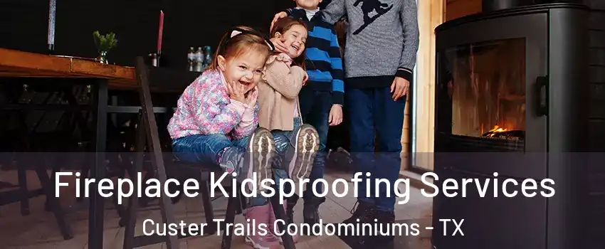 Fireplace Kidsproofing Services Custer Trails Condominiums - TX