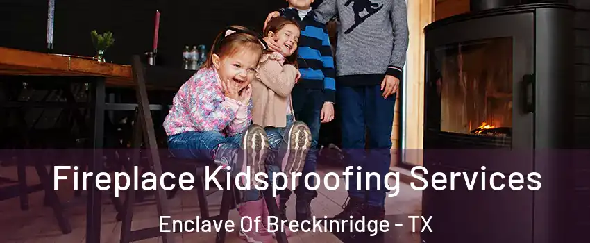 Fireplace Kidsproofing Services Enclave Of Breckinridge - TX