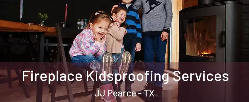 Fireplace Kidsproofing Services JJ Pearce - TX