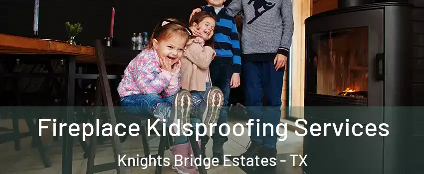 Fireplace Kidsproofing Services Knights Bridge Estates - TX