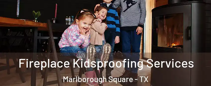 Fireplace Kidsproofing Services Marlborough Square - TX