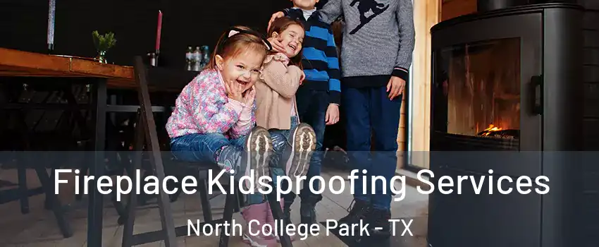 Fireplace Kidsproofing Services North College Park - TX