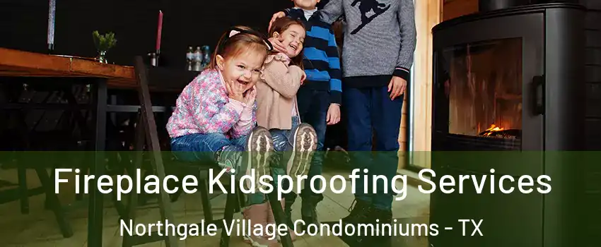 Fireplace Kidsproofing Services Northgale Village Condominiums - TX