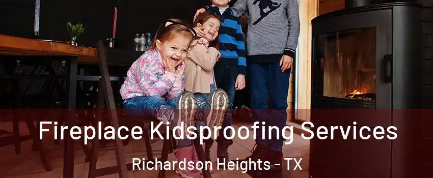 Fireplace Kidsproofing Services Richardson Heights - TX