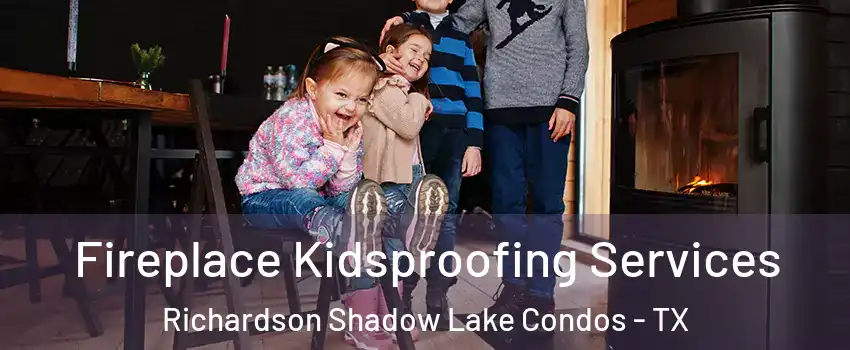 Fireplace Kidsproofing Services Richardson Shadow Lake Condos - TX