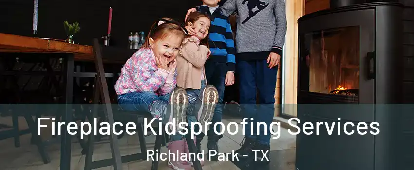 Fireplace Kidsproofing Services Richland Park - TX