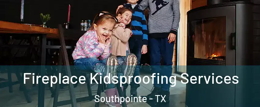 Fireplace Kidsproofing Services Southpointe - TX