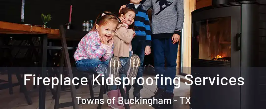 Fireplace Kidsproofing Services Towns of Buckingham - TX