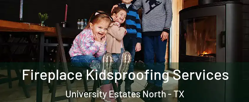 Fireplace Kidsproofing Services University Estates North - TX
