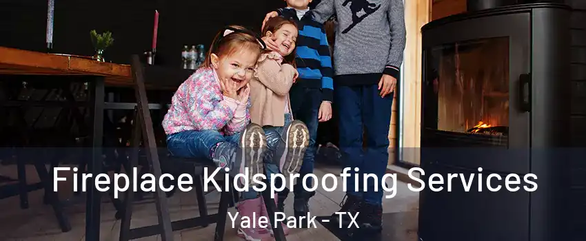 Fireplace Kidsproofing Services Yale Park - TX