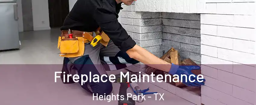 Fireplace Maintenance Heights Park - TX