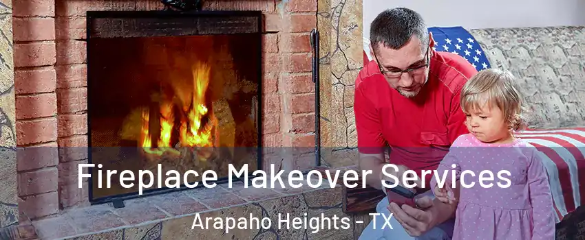 Fireplace Makeover Services Arapaho Heights - TX