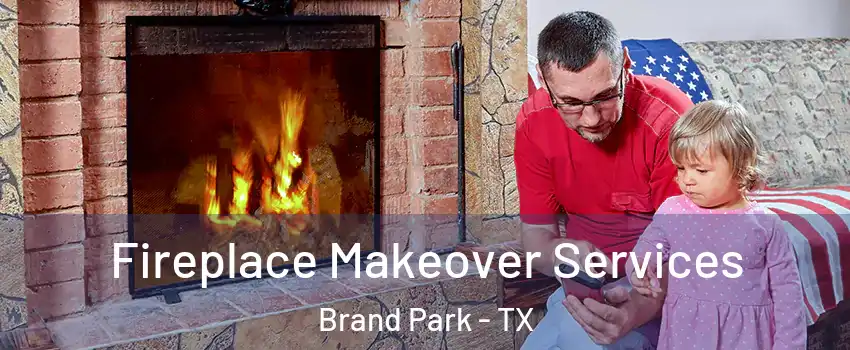 Fireplace Makeover Services Brand Park - TX