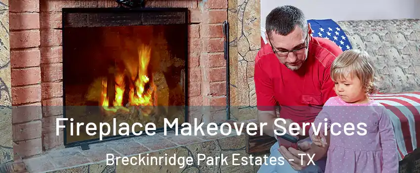 Fireplace Makeover Services Breckinridge Park Estates - TX