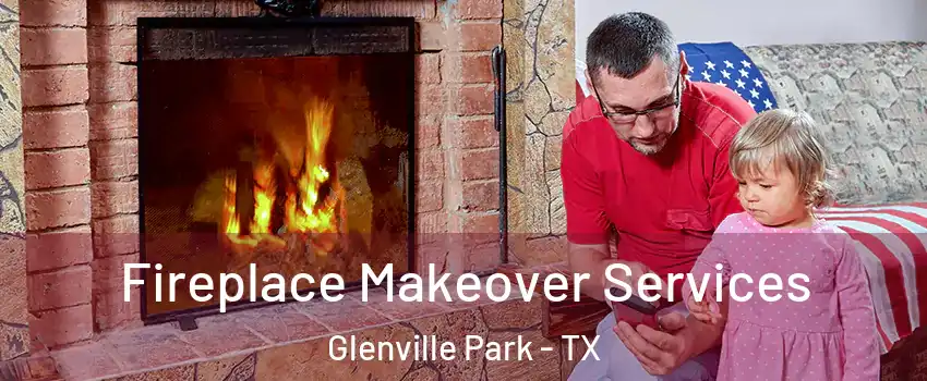 Fireplace Makeover Services Glenville Park - TX