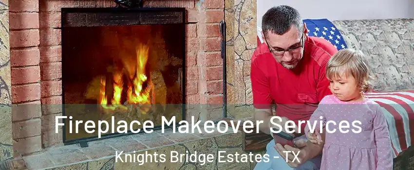 Fireplace Makeover Services Knights Bridge Estates - TX
