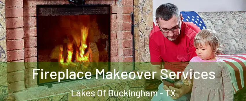 Fireplace Makeover Services Lakes Of Buckingham - TX