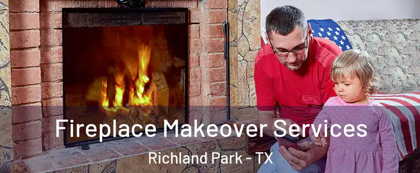 Fireplace Makeover Services Richland Park - TX