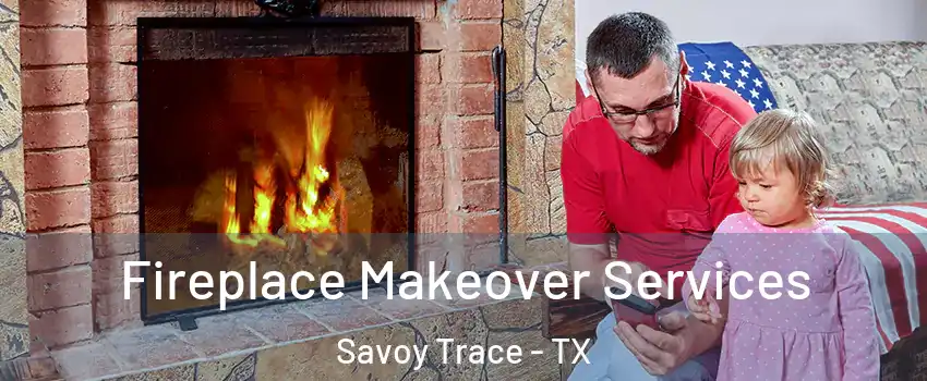 Fireplace Makeover Services Savoy Trace - TX